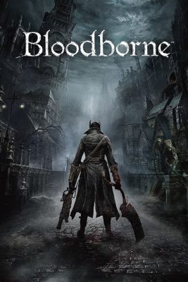 Bloodborne! A Gothic Nightmare of Victorian Horror and Unceasing Combat